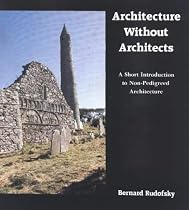 Architecture Without Architects: A Short Introduction to Non-Pedigreed Architecture