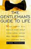 The Gentleman's Guide to Life: What Every Guy Should Know About Living Large, Loving Well, Feeling Strong, and Looking Good