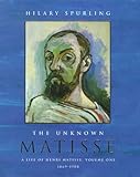 The unknown Matisse : a life of Henri Matisse