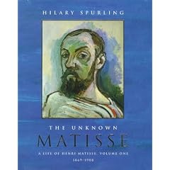 The Unknown Matisse: A Life of Henri Matisse Volume One