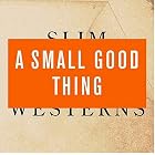 Click here to buy Slim Westerns I and II by  Small Good Thing .