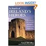 In Search of Ireland's Heroes: The Story of the Irish from the English Invasion to the Present Day