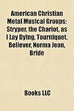 American Christian Metal Musical Groups: Stryper, the Chariot, as I Lay Dying, Tourniquet, Believer, Norma Jean, Bride-
