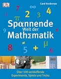 Spannende Welt der Mathematik. �ber 100 verbl�ffende Experimente, Spiele und Tricks - Carol Vorderman
