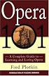 Opera 101: A Complete Guide to Learning and Loving Opera