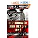 Eisenhower and Berlin, 1945: The Decision to Halt at the Elbe