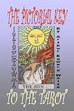 THE PICTORIAL KEY TO THE TAROT: BEING FRAGMENTS OF A SECRET TRADITION UNDER THE VEIL OF DIVINATION