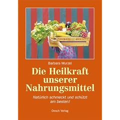 Die Heilkraft unserer Nahrungsmittel: Nat�rlich schmeckt und sch�tzt am besten