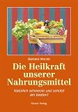 Die Heilkraft unserer Nahrungsmittel: Nat�rlich schmeckt und sch�tzt am besten