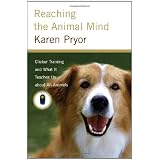 Reaching the Animal Mind: Clicker Training and What It Teaches Us About All Animalsby Karen Pryor