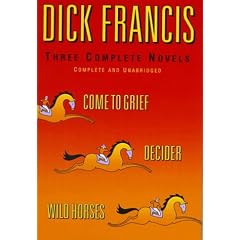 Dick Francis: Three Complete Novels : Decider, Wild Horses, Come to Grief
