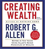 Creating Wealth: Retire in Ten Years Using Allen's Seven Principles of Wealth, Revised and Updated