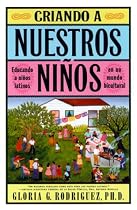 Criando a Nuestros Ninos (Raising Nuestros Ninos): Educando a Ninos Latinos en un Mundo Bicultural (Bringing Up Latino Children in a Bicultural World) (Spanish Edition)