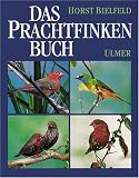 Das Prachtfinken- Buch. Sämtliche Arten, ihre Haltung, Pflege und Zucht. Das Prachtfinken- Buch. Sämtliche Arten, ihre Haltung, Pflege und Zucht.