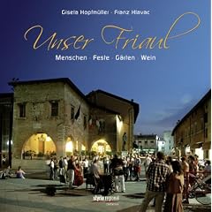 Unser Friaul: Menschen - Feste - G�rten - Wein