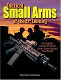Tactical Small Arms Of The 21st Century: A Complete Guide to Small Arms From Around the World