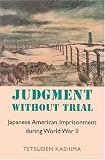 Judgment without Trial: Japanese American Imprisonment during World War II