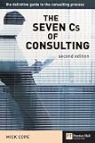 The Seven Cs of Consulting: The definitive guide to the consulting process (2nd Edition)
