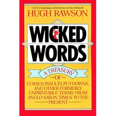Wicked Words: A Treasury of Curses, Insults, Put-Downs, and Other Formerly Unprintable Terms from Anglo-Saxon Times to the Present