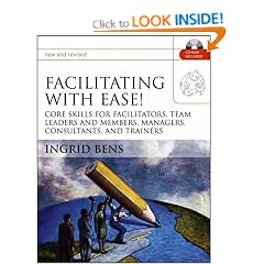Facilitating with Ease!: Core Skills for Facilitators, Team Leaders and Members, Managers, Consultants, and Trainers