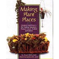 Making Plant Places: Beautiful Projects for Indoor and Outdoor Gardeners