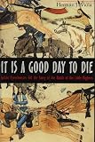 It Is a Good Day to Die: Indian Eyewitnesses Tell the Story of the Battle of the Little Bighorn