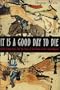 It is a Good Day to Die