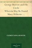 George Borrow and His Circle Wherein May Be Found Many Hitherto Unpublished Letters Of Borrow And His Friends
