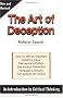The Art of Deception: An Introduction to Critical Thinking : How to : Win an Argument, Defend a Case, Recognize a Fallacy, See Through a Deception,