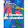 Guide des m�tiers du b�timent : la gestion de chantier