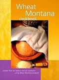 Wheat Montana Cookbook: Recipes from Our Bakery and Our Customers Using Wheat Montana Products