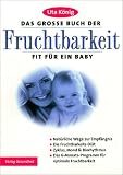 Das gro&szlig;e Buch der Fruchtbarkeit - Fit f&uuml;r ein Baby - Uta K&ouml;nig