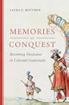 Memories of Conquest: Becoming Mexica...