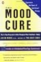 The Mood Cure: The 4-Step Program to Take Charge of Your Emotions--Today
