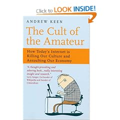 The Cult of the Amateur: How Today's Internet Is Killing Our Culture and Assaulting Our Economy