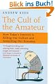 The Cult of the Amateur: How Today's Internet Is Killing Our Culture and Assaulting Our Economy