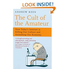 The Cult of the Amateur: How Today's Internet Is Killing Our Culture and Assaulting Our Economy