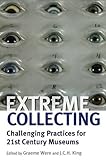 Extreme collecting : challenging practices for 21st century museums