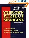 Your Own Perfect Medicine: The Incredible Proven Natural Cure That Medical Science Has Never Revealed