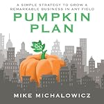 The Pumpkin Plan: A Simple Strategy to Grow a Remarkable Business in Any Field | Mike Michalowicz