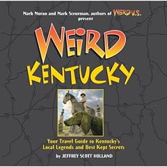 Weird Kentucky: Your Travel Guide to Kentuckys Local Legends and Best Kept Secrets