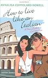 How to Live Like an Italian: A Users Guide to La Dolce Vita