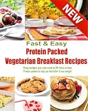 Fast and Easy Protein Packed Vegetarian Breakfast Recipes (Fast and Easy Protein Packed Vegetarian Recipes)