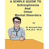 A Simple Guide to Schizophrenia and Other Mental Disorders (A Simple Guide to Medical Conditions)