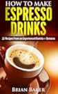 How to Make Espresso Drinks- 23 Recipes From an Experienced Barista + Bonuses
