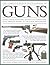 The Complete World Encyclopedia of Guns: Pistols, Rifles, Revolvers, Machine and Submachine Guns Through History in 1100 Photographs