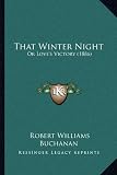 That Winter Night That Winter Night: Or Loves Victory (1886) or Loves Victory (1886)