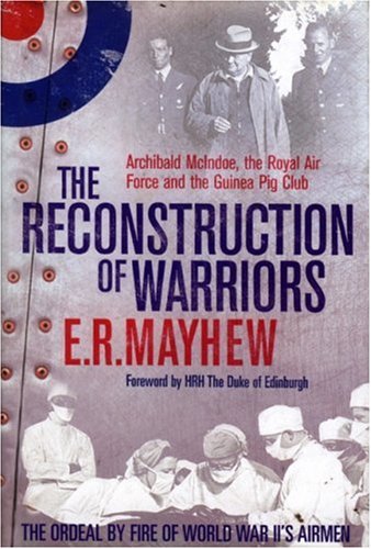 The Reconstruction of Warriors: Archibald McIndoe, the Royal Air Force and the Guinea Pig Club