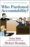 Who Pardoned Accountability?: How to Unleash Accountability In Your Organization