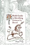 A Field Guide To Identifying Unicorns By Sound: A Compact Handbook Of Mythic Proportions